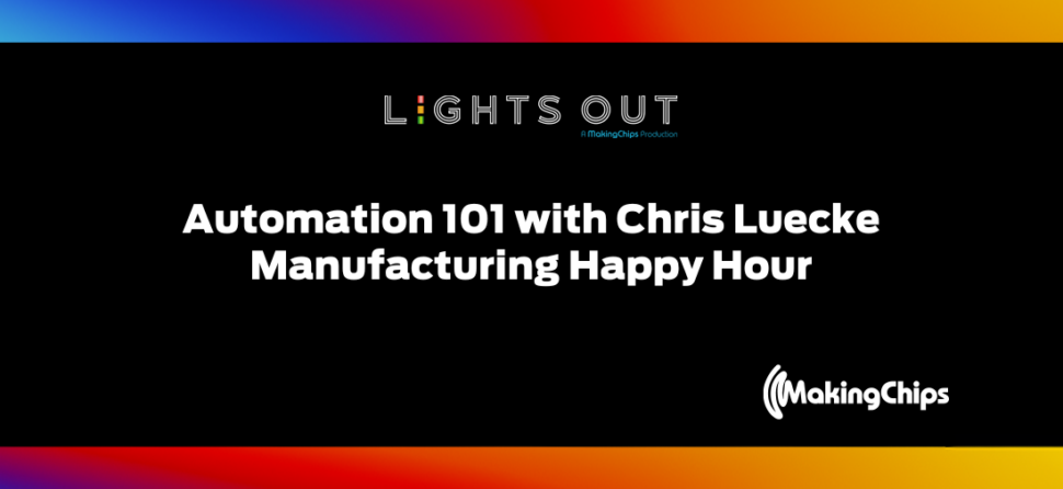 Lights Out: Automation 101 with Chris Luecke Manufacturing Happy Hour, 356