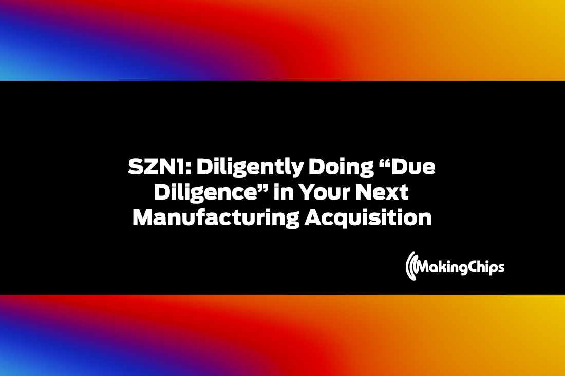 SZN1: Diligently Doing “Due Diligence” in Your Next Manufacturing Acquisition, 377