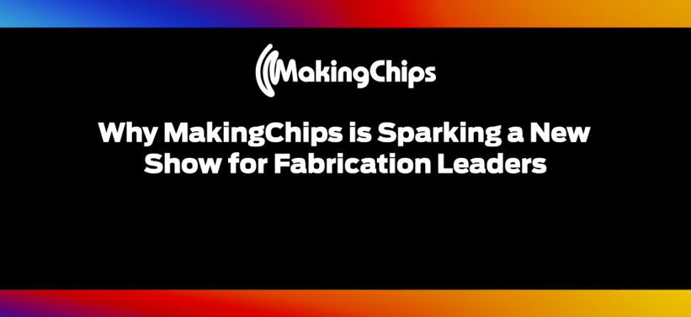 Why MakingChips is Sparking a New Show for Fabrication Leaders, 378