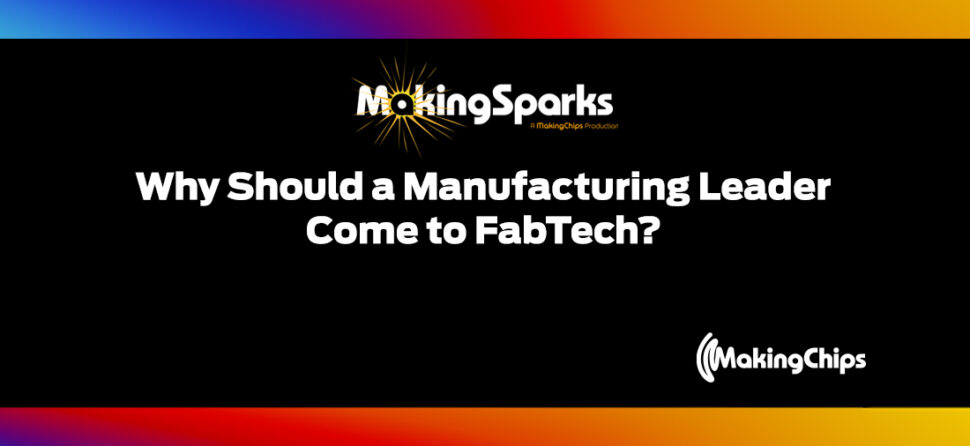 MakingSparks: Why Should a Manufacturing Leader Come to FabTech? 382