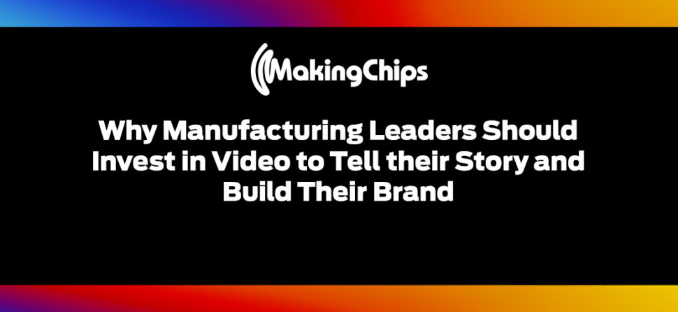 Why Manufacturing Leaders Should Invest in Video to Tell their Story and Build Their Brand, 383