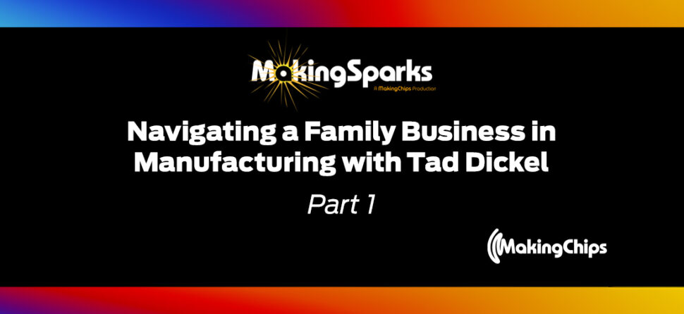 MakingSparks: Navigating a Family Business in Manufacturing with Tad Dickel Part 1, 391