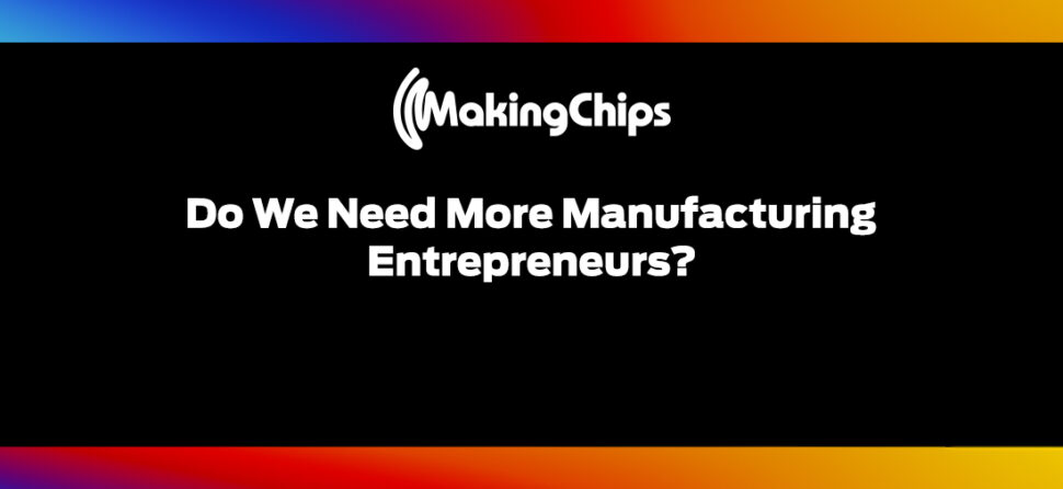Do We Need More Manufacturing Entrepreneurs? 399