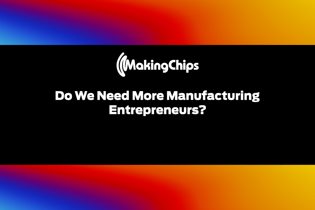 Do We Need More Manufacturing Entrepreneurs? 399
