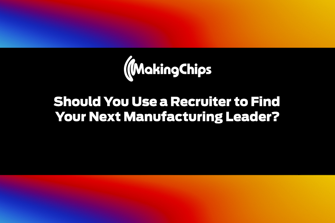 Should You Use a Recruiter to Find Your Next Manufacturing Leader? 405