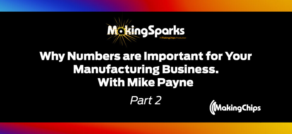 MakingSparks: Why Numbers are Important for Your Manufacturing Business | Mike Payne Part 2, 407