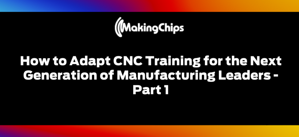 How to Adapt CNC Training for the Next Generation of Manufacturing Leaders – Part 1, 412