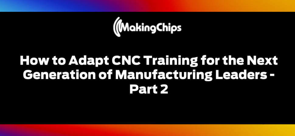 How to Adapt CNC Training for the Next Generation of Manufacturing Leaders – Part 2, 413