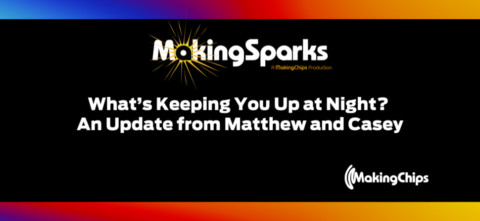 MakingSparks: What’s Keeping You Up at Night? An Update from Matthew and Casey, 414