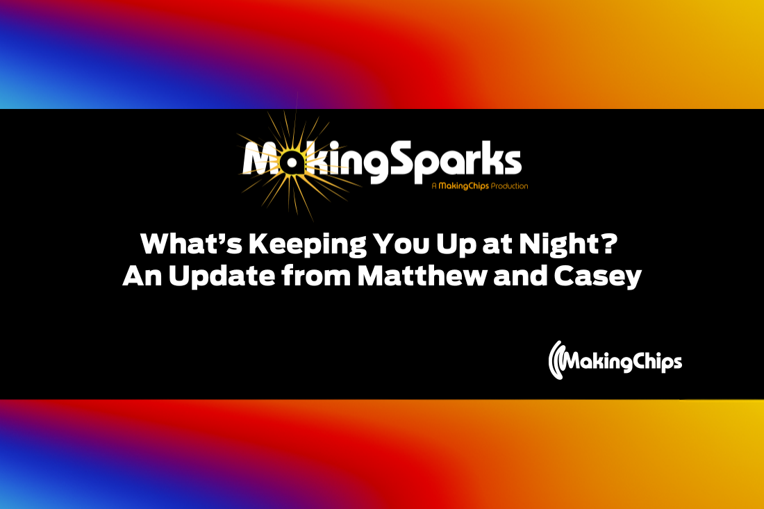 MakingSparks: What’s Keeping You Up at Night? An Update from Matthew and Casey, 414