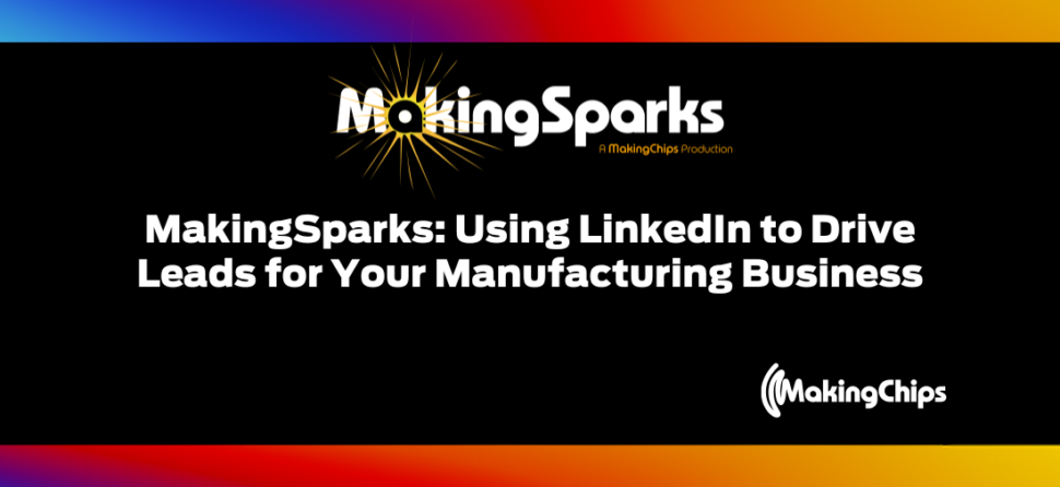 MakingSparks: Using LinkedIn to Drive Leads for Your Manufacturing Business with Preston Hadley, 415