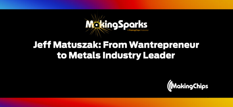 From Wantrepreneur to Metal Industry Leader with Jeff Matuszak