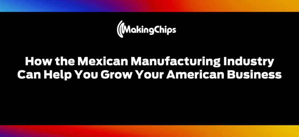 How the Mexican Manufacturing Industry Can help you Grow Your American Business, 430