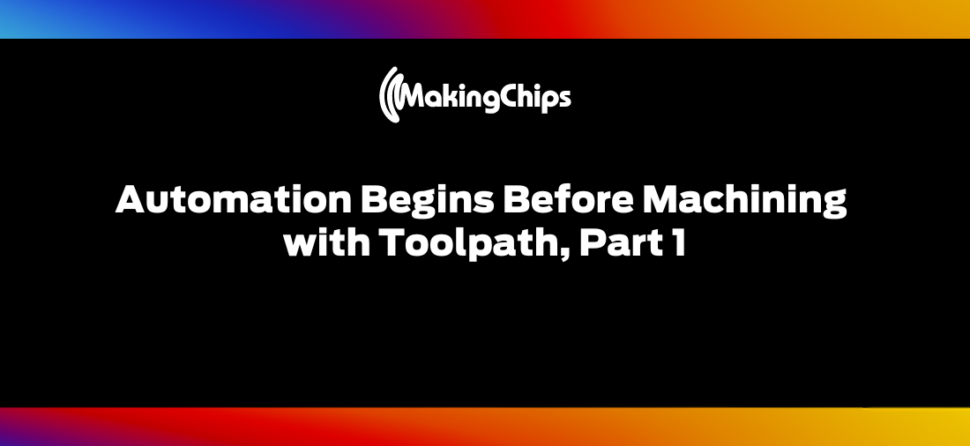 Automation Begins Before Machining with Toolpath, Part 1