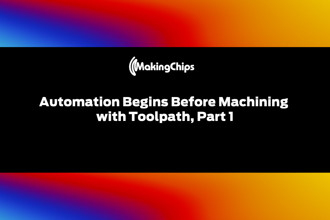 Automation Begins Before Machining with Toolpath, Part 1