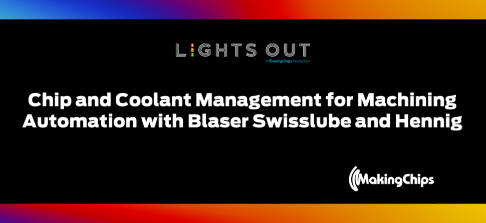 Chip and Coolant Management for Machining Automation with Blaser Swisslube and Hennig, Ep #9