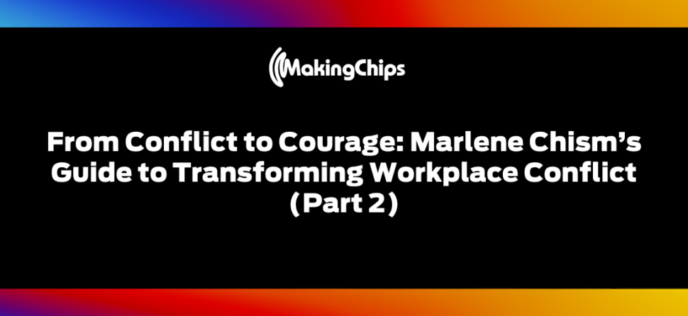 From Conflict to Courage: Marlene Chism’s Guide to Transforming Workplace Conflict (Part 2)