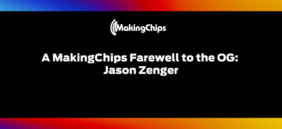 A MakingChips Farewell to the OG: Jason Zenger, #446