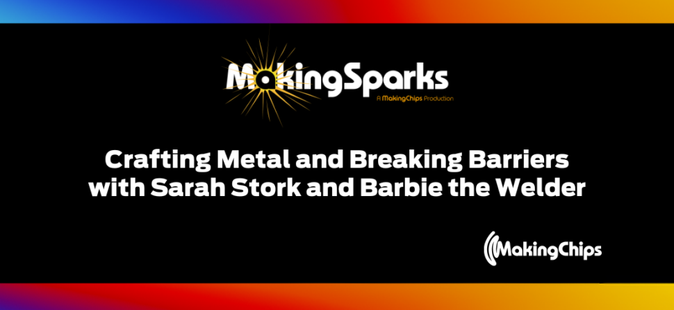 Crafting Metal and Breaking Barriers with Barbie the Welder and Sarah Stork