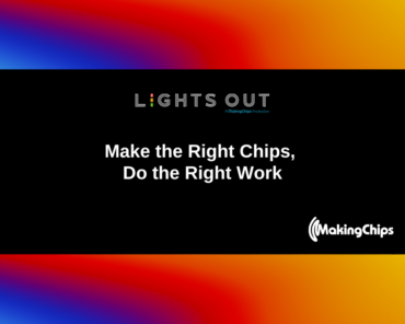 Make the Right Chips, Do the Right Work, Ep #12