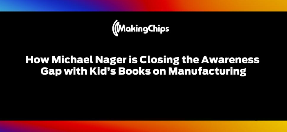 How Mike Nager is Closing the Awareness Gap with Kid’s Books on Manufacturing, 452