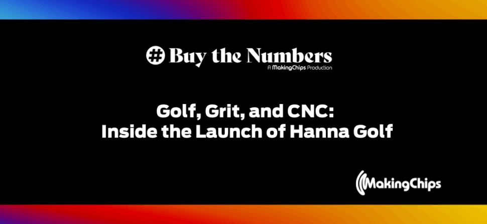 Golf, Grit, and CNC: Inside the Launch of Hanna Golf, Ep #19