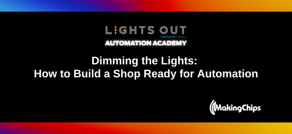 Dimming the Lights: How to Build a Shop Ready for Automation, Ep #17