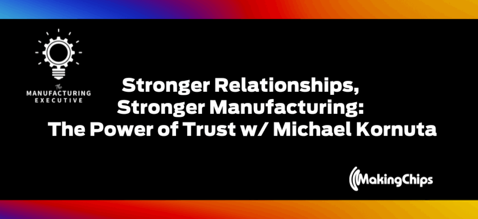 Stronger Relationships, Stronger Manufacturing: The Power of Trust w/ Michael Kornuta