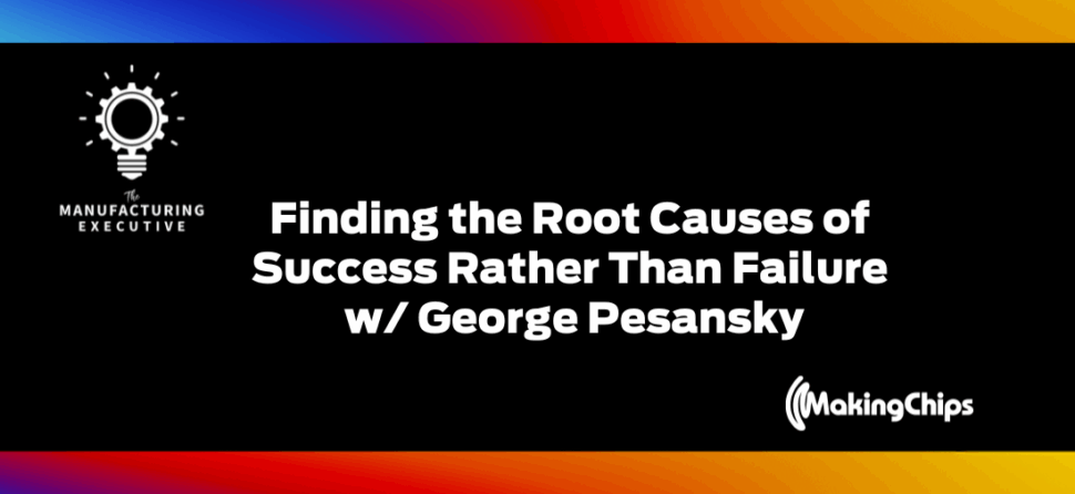 Finding the Root Causes of Success Rather Than Failure w/ George Pesansky