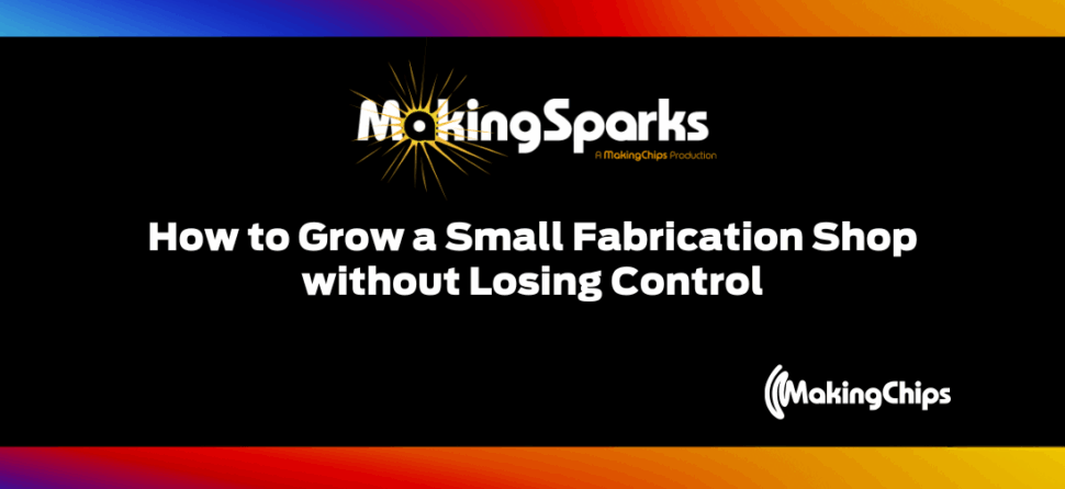 How to Grow a Small Fabrication Shop without Losing Control