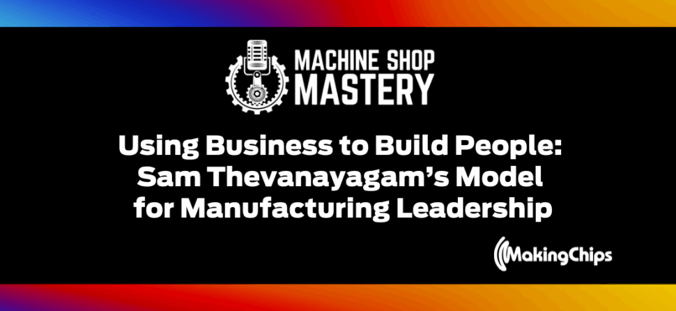 86. Using Business to Build People: Sam Thevanayagam’s Model for Manufacturing Leadership
