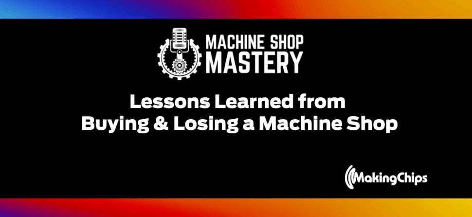 Lessons Learned from Buying & Losing a Machine Shop | Mark Heston