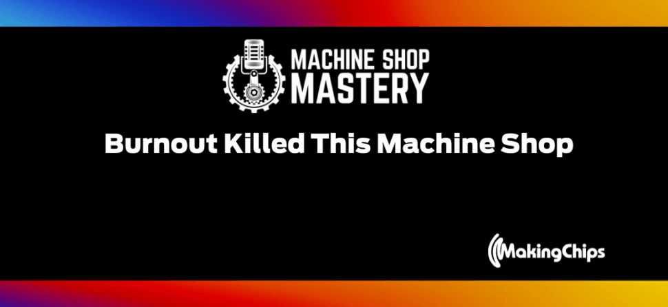 90. Burnout Killed This Machine Shop