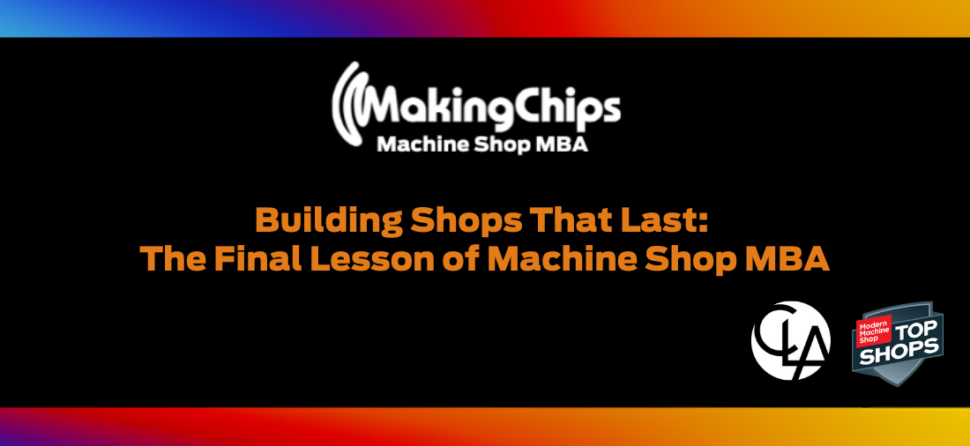 Building Shops That Last: The Final Lesson of Machine Shop MBA, 501