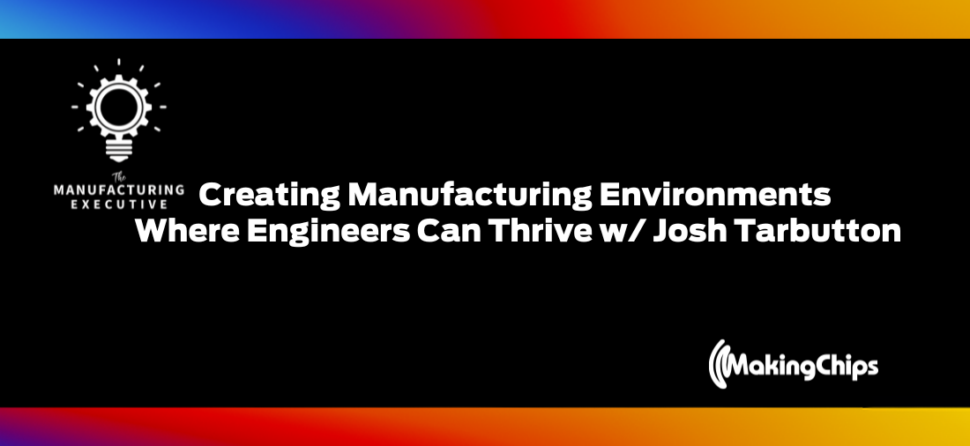 Creating Manufacturing Environments Where Engineers Can Thrive w/ Josh Tarbutton