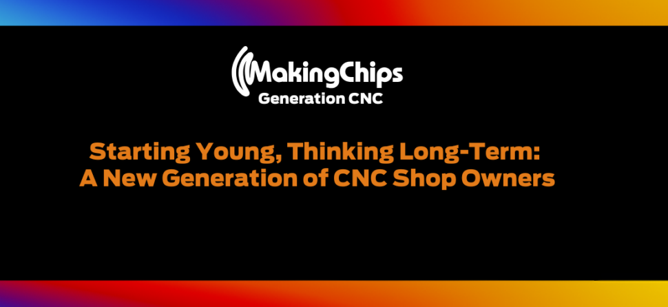 Starting Young, Thinking Long-Term: A New Generation of CNC Shop Owners, 505