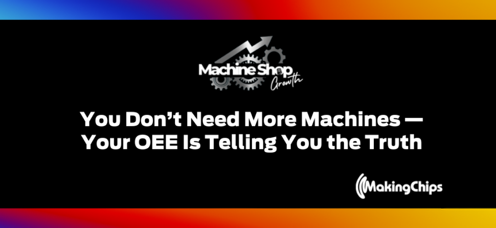 Episode #17: You Don’t Need More Machines —Your OEE Is Telling You the Truth