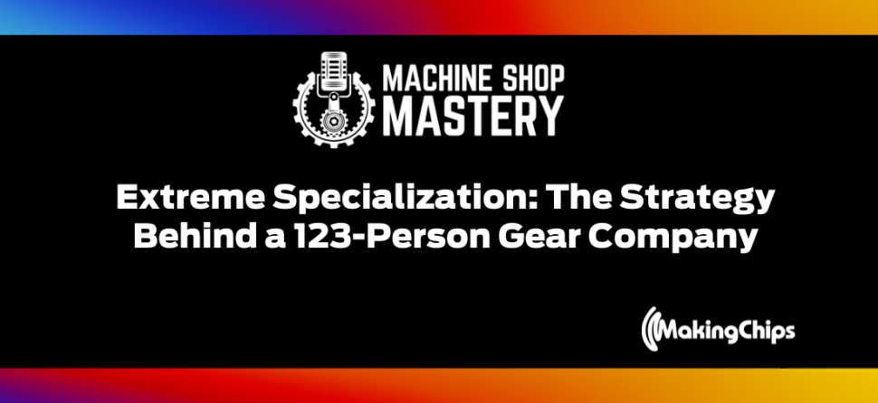 101. Extreme Specialization: The Strategy Behind a 123-Person Gear Company