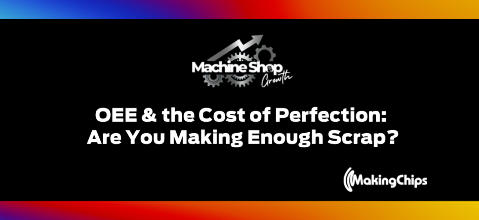 Episode #19: OEE & the Cost of Perfection: Are You Making Enough Scrap?