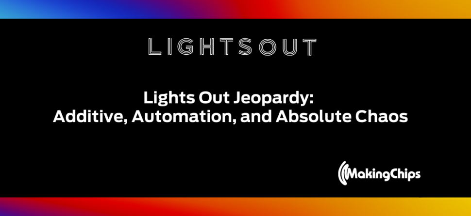 Lights Out Jeopardy: Additive, Automation, and Absolute Chaos, Ep #36