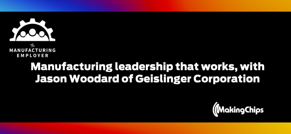 Manufacturing Leadership that Works, with Jason Woodard of Geislinger Corporation