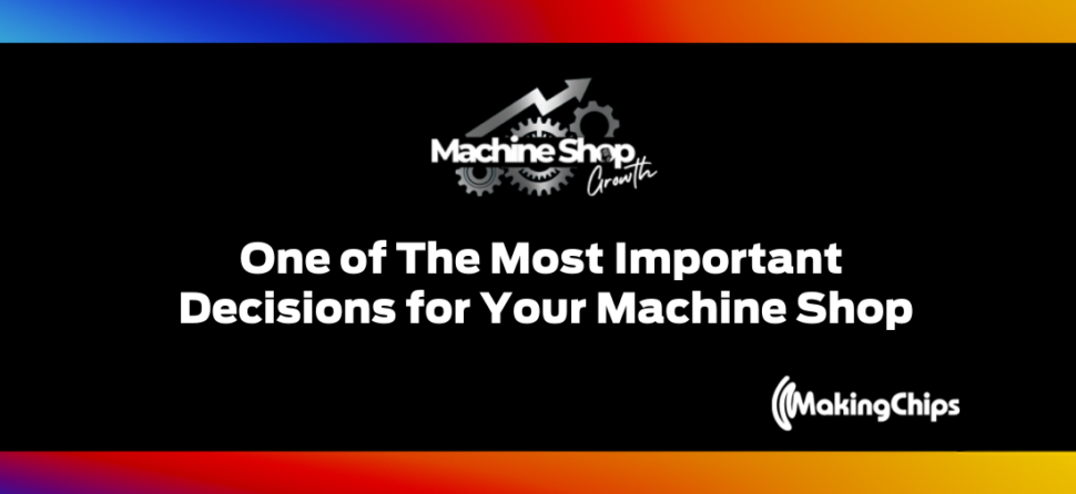 Episode #21: One of The Most Important Decisions for Your Machine Shop