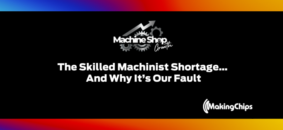 Episode #24: The Skilled Machinist Shortage… And Why It’s Our Fault