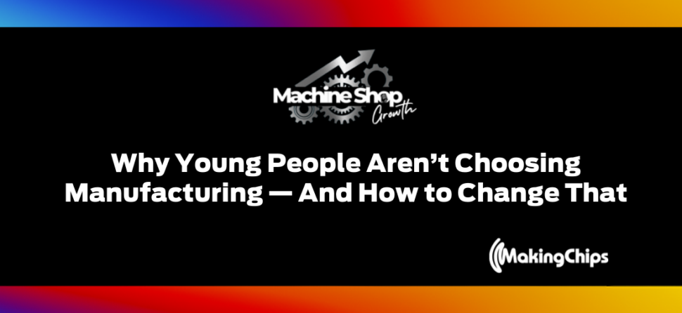 Episode #22: Why Young People Aren’t Choosing Manufacturing — And How to Change That