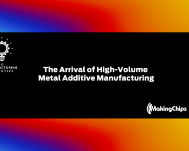 The Arrival of High-Volume Metal Additive Manufactu ...