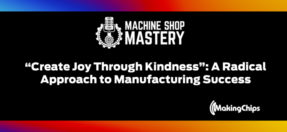 111. “Create Joy Through Kindness”: A Radical Approach to Manufacturing Success