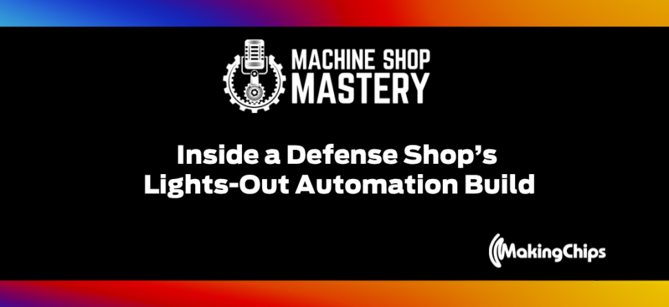 113. Inside a Defense Shop’s Lights-Out Automation Build