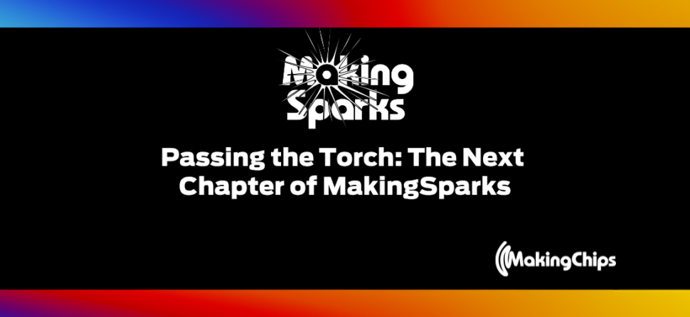 Passing the Torch: The Next Chapter of MakingSparks, Ep #60