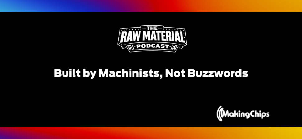 Raw Material: Built by Machinists, Not Buzzwords, Episode #1