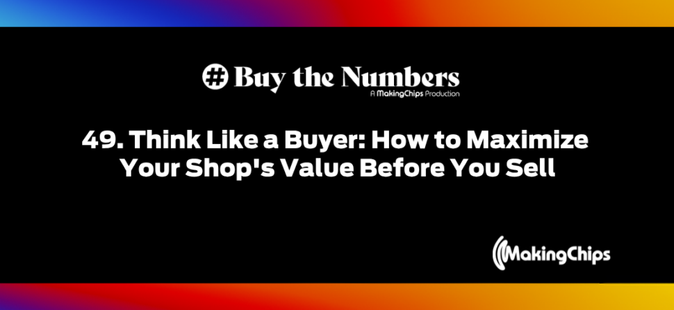 49. Think Like a Buyer: How to Maximize Your Shop’s Value Before You Sell